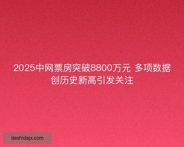 2025中网票房突破8800万元 多项数据创历史新高引发关注
